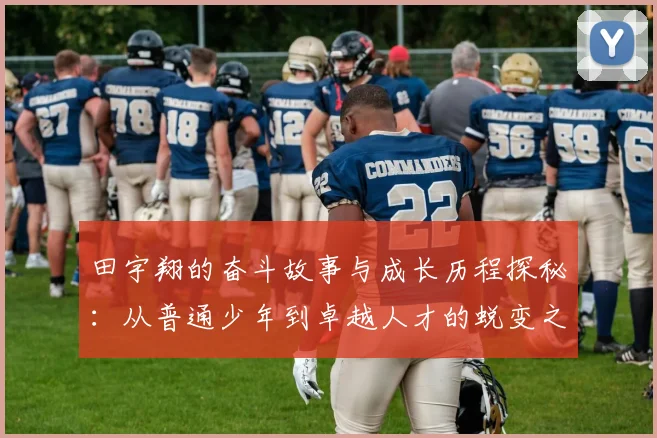 田宇翔的奋斗故事与成长历程探秘：从普通少年到卓越人才的蜕变之路
