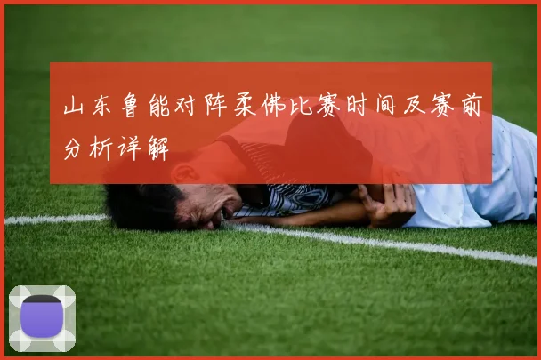 山东鲁能对阵柔佛比赛时间及赛前分析详解