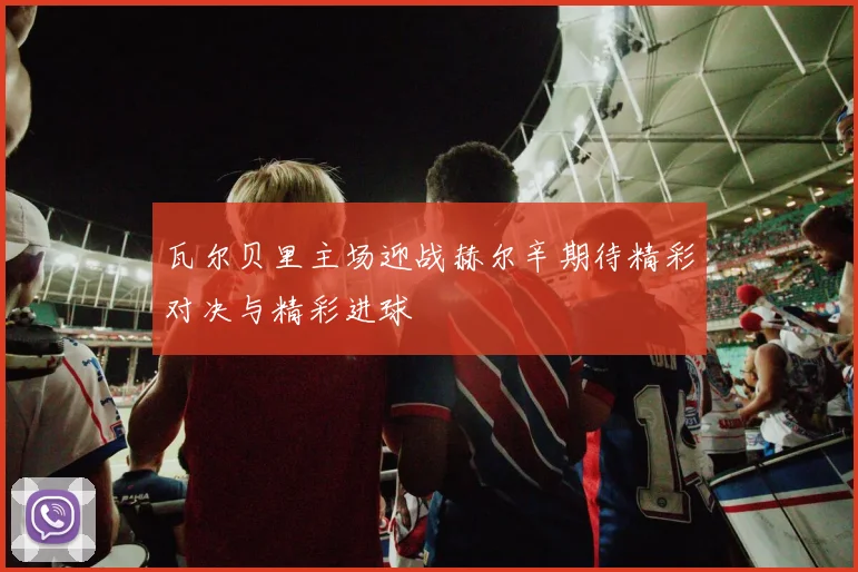 瓦尔贝里主场迎战赫尔辛期待精彩对决与精彩进球
